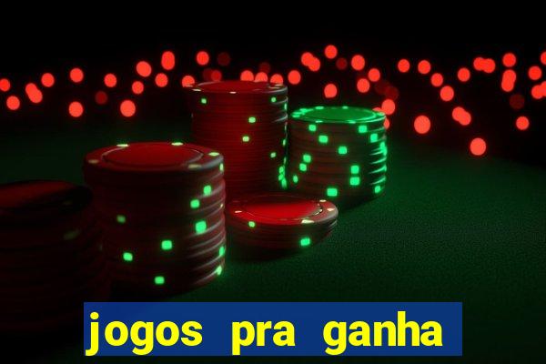 jogos pra ganha dinheiro de verdade